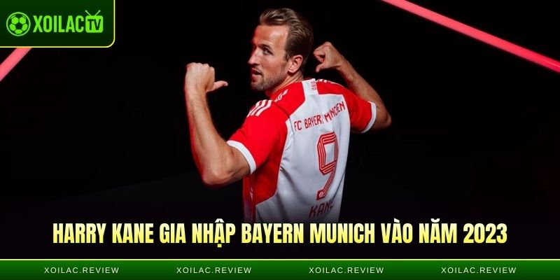 Harry Kane gia nhập Bayern Munich vào năm 2023